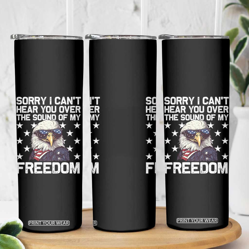 American Flag Eagle Skinny Tumbler Sorry I Cant Hear You Over The Sound Of My Freedom TS10 Print Your Wear