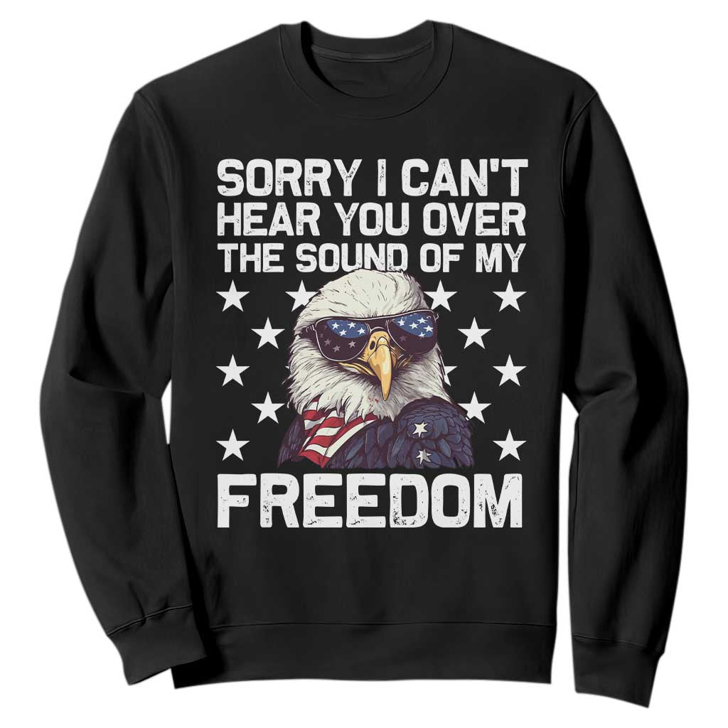 American Flag Eagle Sweatshirt Sorry I Cant Hear You Over The Sound Of My Freedom TS10 Black Print Your Wear