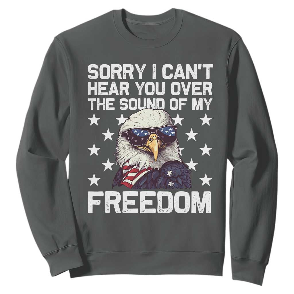 American Flag Eagle Sweatshirt Sorry I Cant Hear You Over The Sound Of My Freedom TS10 Dark Heather Print Your Wear