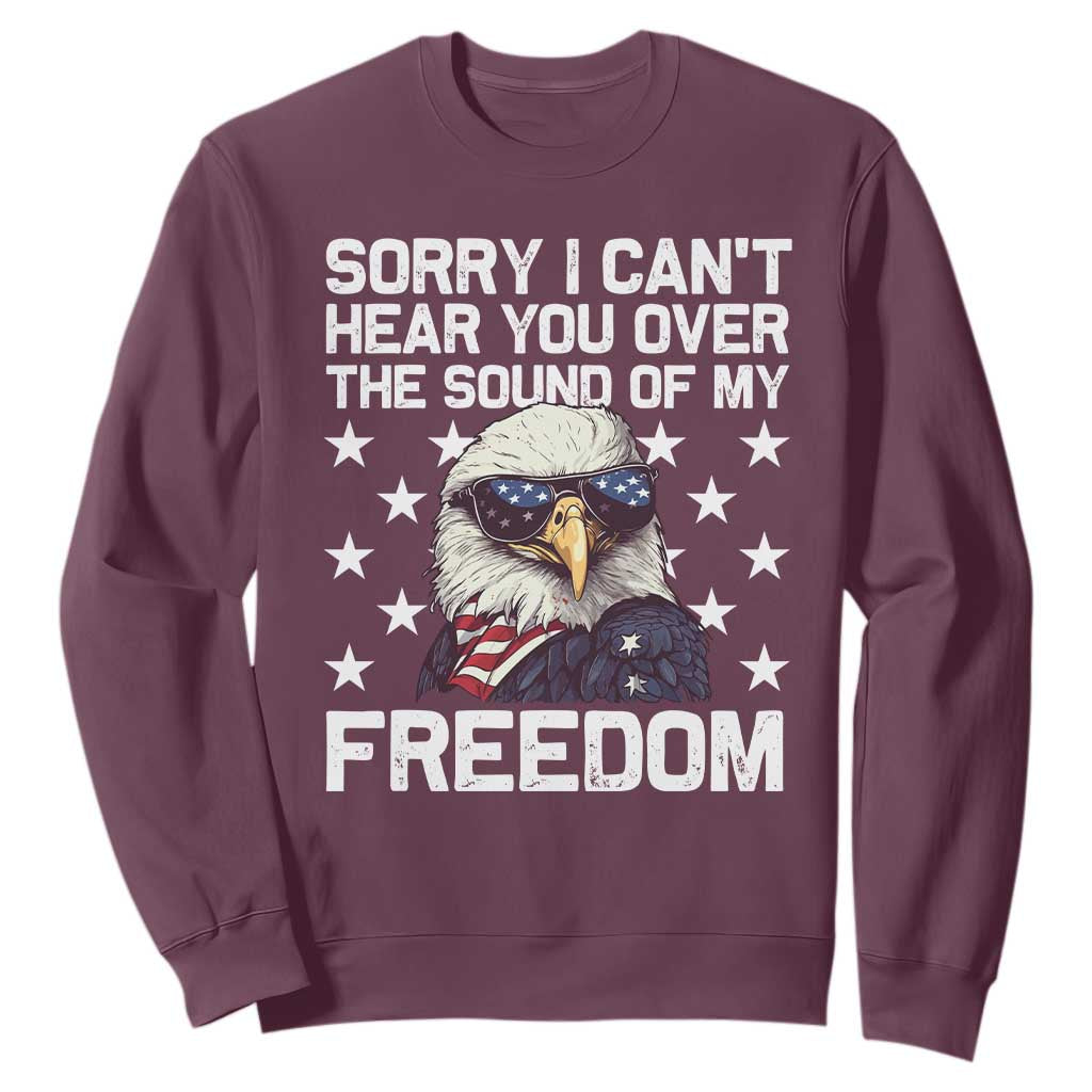 American Flag Eagle Sweatshirt Sorry I Cant Hear You Over The Sound Of My Freedom TS10 Maroon Print Your Wear