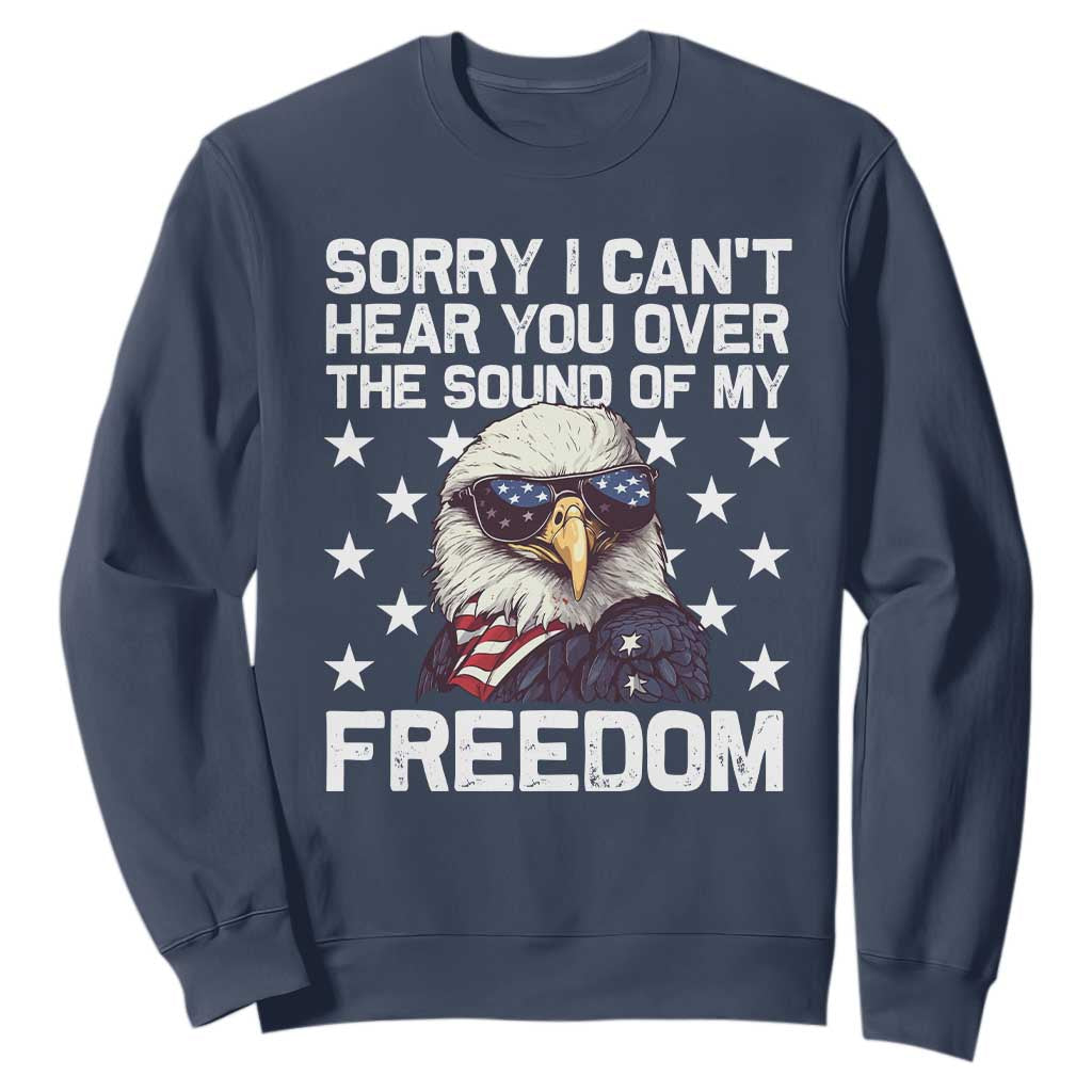 American Flag Eagle Sweatshirt Sorry I Cant Hear You Over The Sound Of My Freedom TS10 Navy Print Your Wear