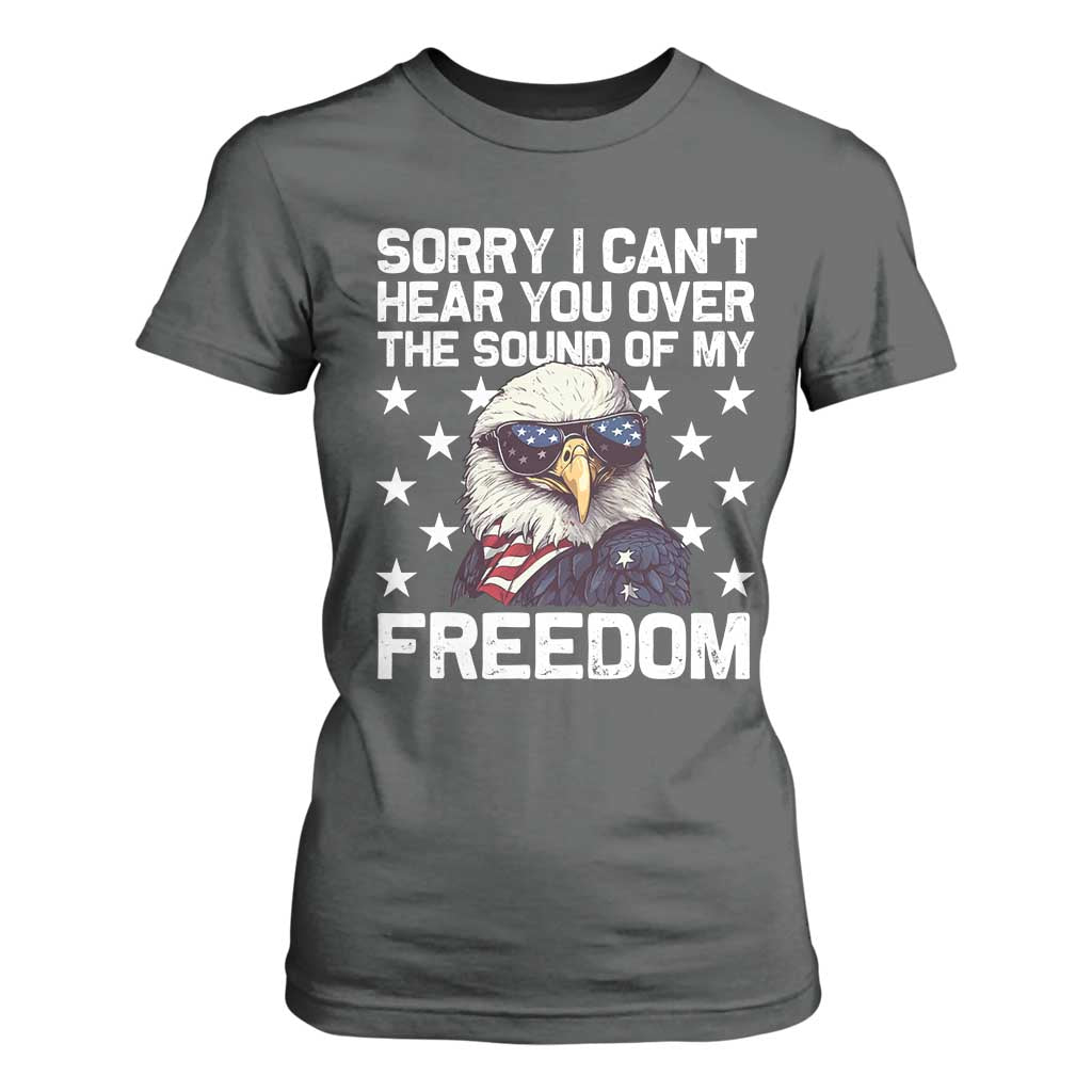 American Flag Eagle T Shirt For Women Sorry I Cant Hear You Over The Sound Of My Freedom TS10 Dark Heather Print Your Wear