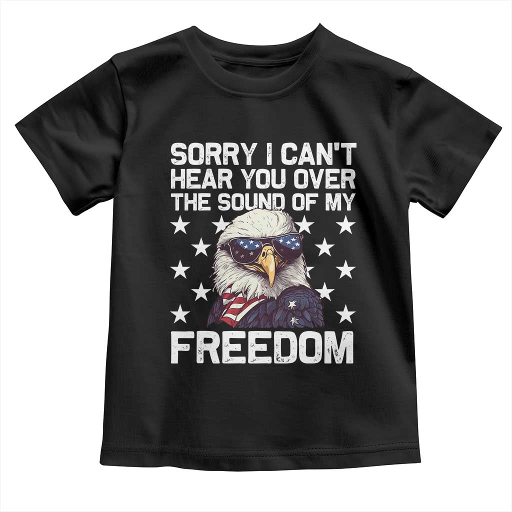 American Flag Eagle Toddler T Shirt Sorry I Cant Hear You Over The Sound Of My Freedom TS10 Black Print Your Wear
