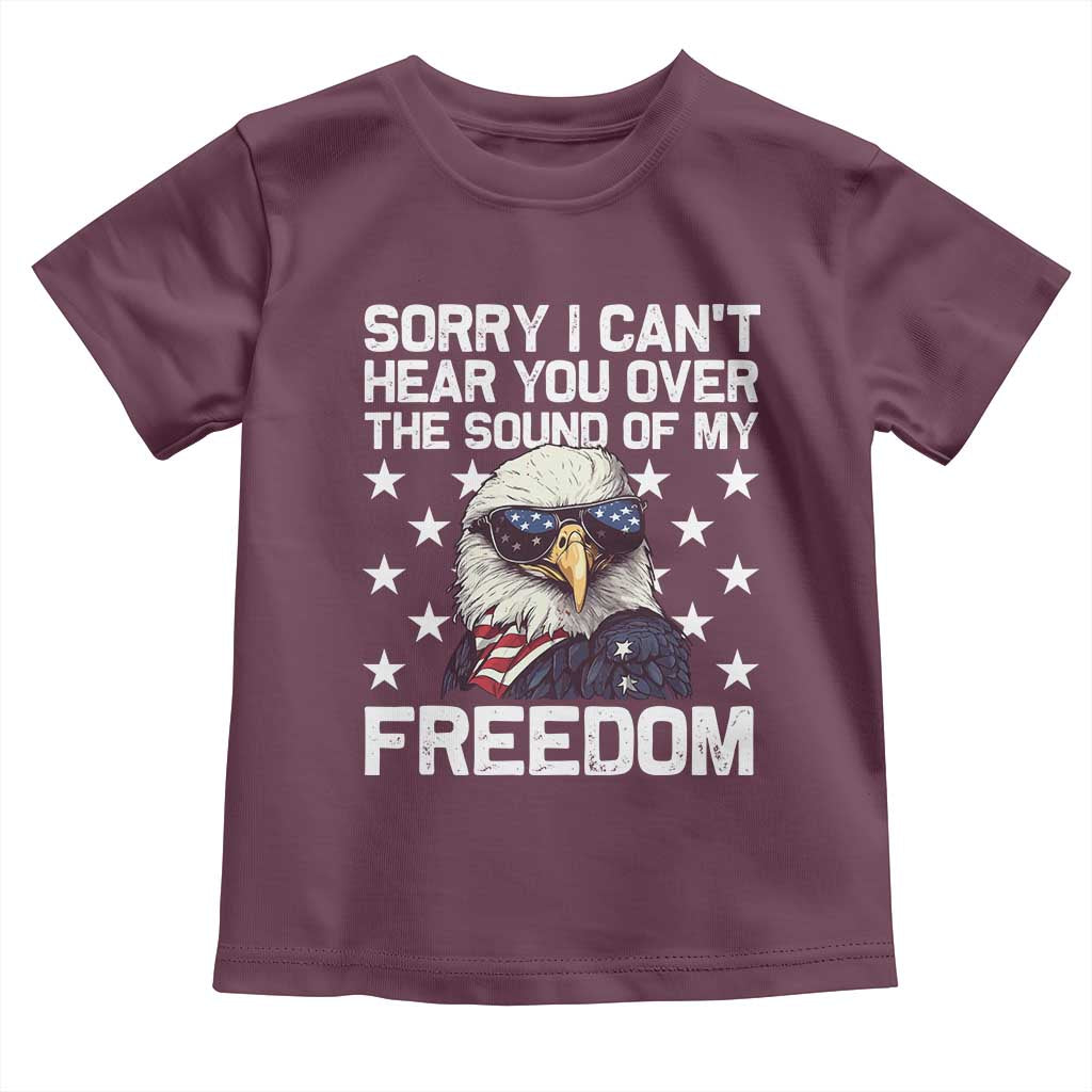 American Flag Eagle Toddler T Shirt Sorry I Cant Hear You Over The Sound Of My Freedom TS10 Maroon Print Your Wear