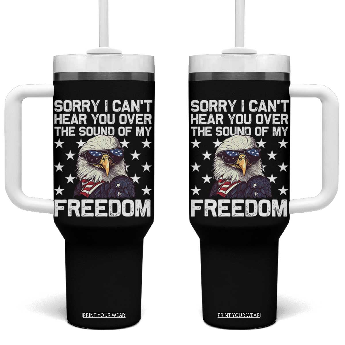 American Flag Eagle Tumbler With Handle Sorry I Cant Hear You Over The Sound Of My Freedom TS10 One Size: 40 oz Black Print Your Wear
