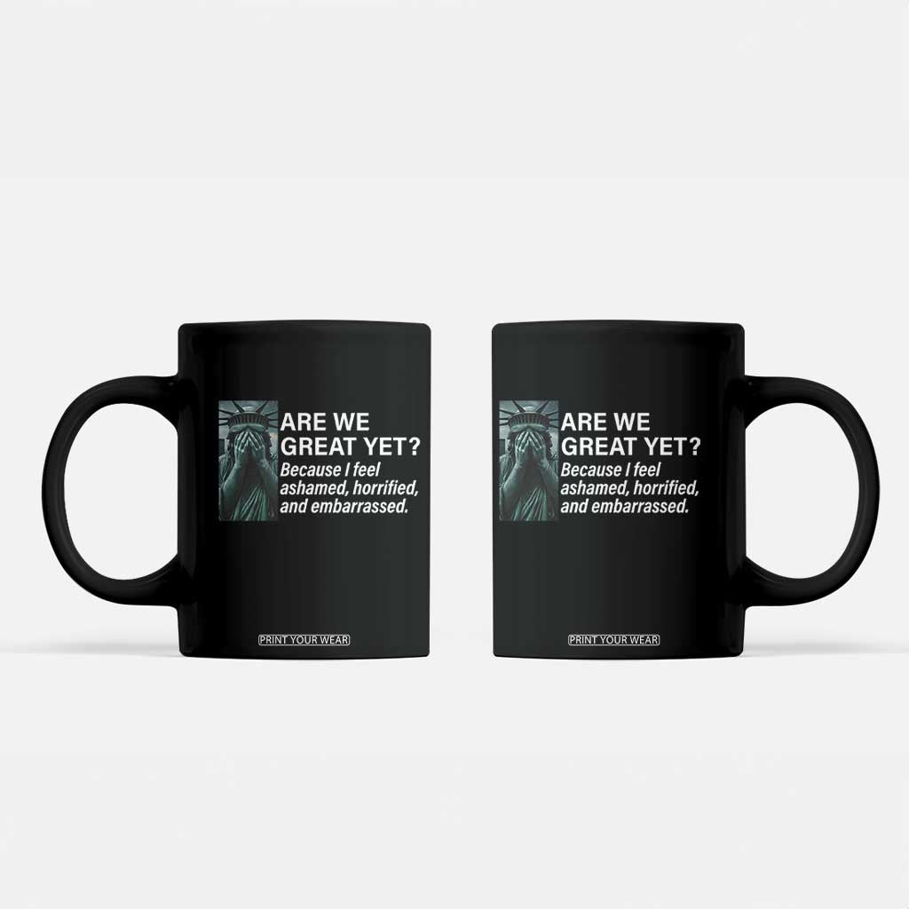 Are We Great Yet Because I Feel Ashamed Coffee Mug Horrified Embarrassed Crying Statue of Liberty TS02 Black Print Your Wear