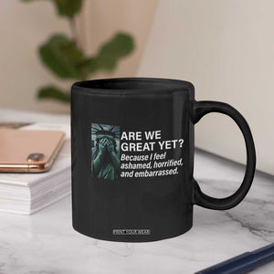 Are We Great Yet Because I Feel Ashamed Coffee Mug Horrified Embarrassed Crying Statue of Liberty TS02 Print Your Wear