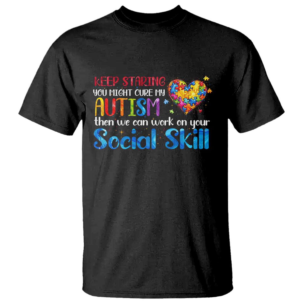 Autism Awareness T Shirt Keep Staring You Might Cure My Autism Heart Puzzle TS10 Black Print Your Wear