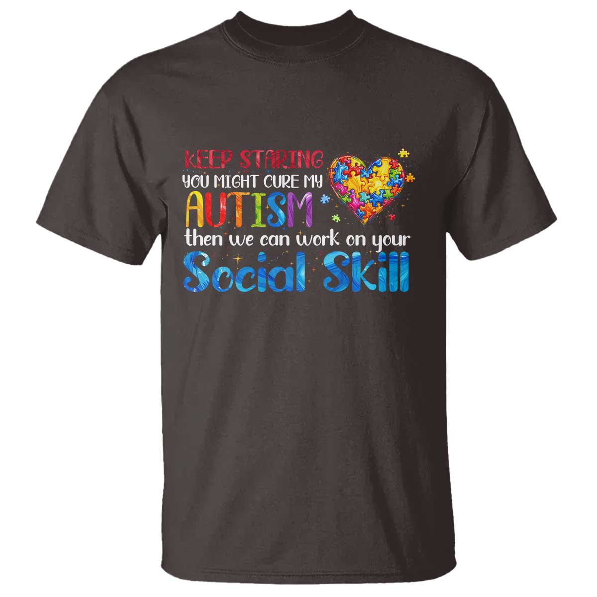 Autism Awareness T Shirt Keep Staring You Might Cure My Autism Heart Puzzle TS10 Dark Chocolate Print Your Wear