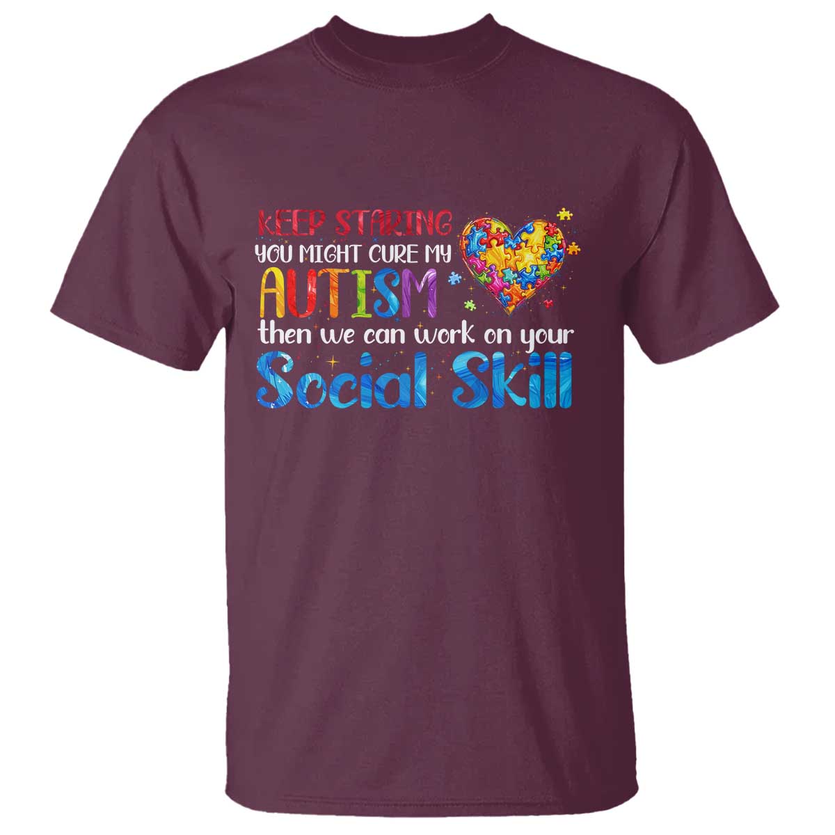 Autism Awareness T Shirt Keep Staring You Might Cure My Autism Heart Puzzle TS10 Maroon Print Your Wear