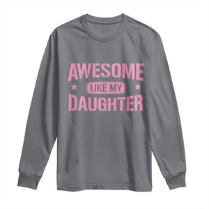 Awesome Like My Daughter Long Sleeve Shirt Funny Girl Dad Fathers Day TS10 Charcoal Print Your Wear