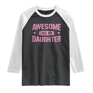 Awesome Like My Daughter Raglan Shirt Funny Girl Dad Fathers Day TS10 Black White Print Your Wear