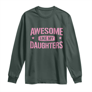 Awesome Like My Daughters Long Sleeve Shirt Funny Girl Dad Fathers Day TS10 Dark Forest Green Print Your Wear