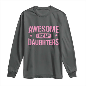 Awesome Like My Daughters Long Sleeve Shirt Funny Girl Dad Fathers Day TS10 Dark Heather Print Your Wear
