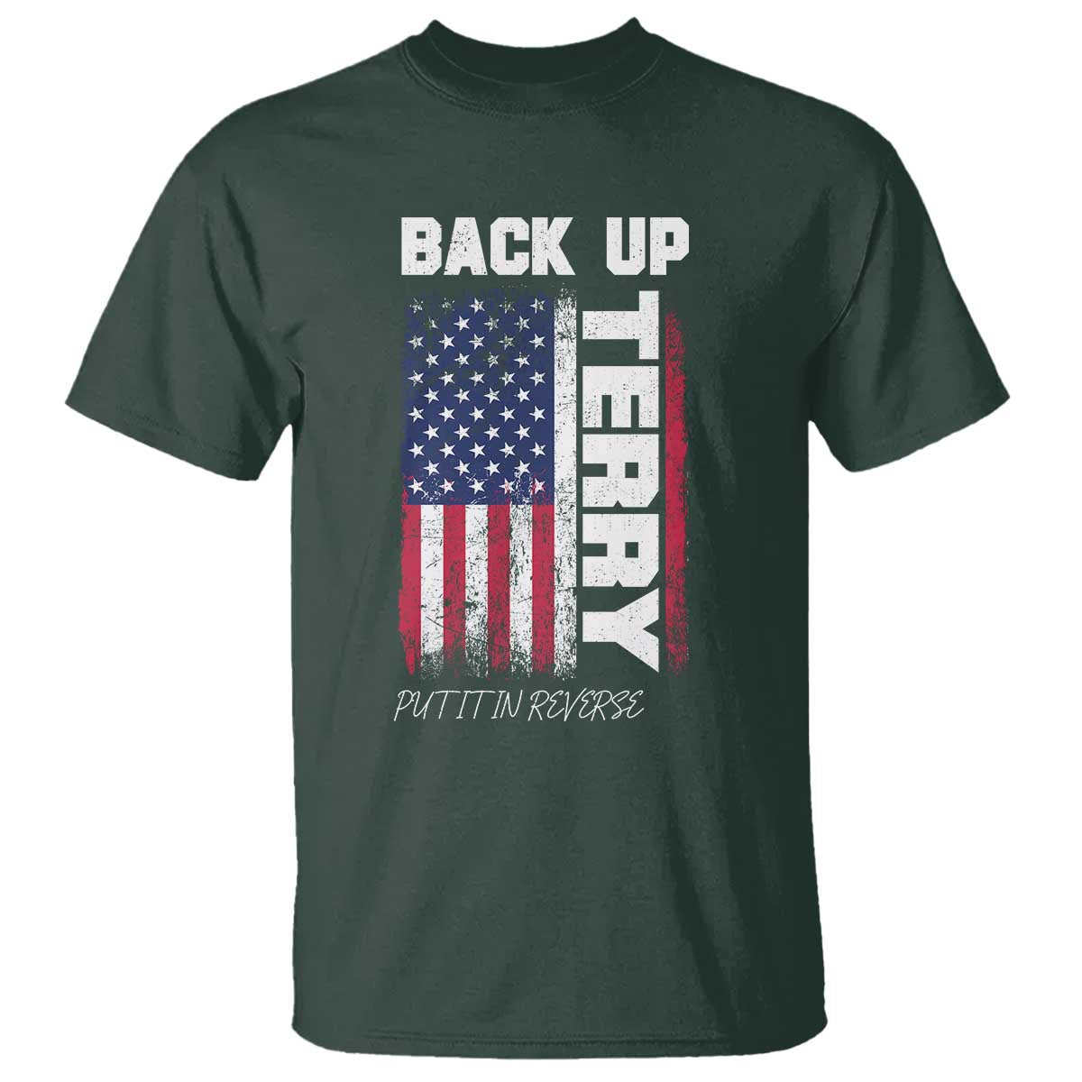 Back It Up Terry Put It In Reverse T Shirt Funny 4th of July Patriotic American Flag TS10 Dark Forest Green Print Your Wear