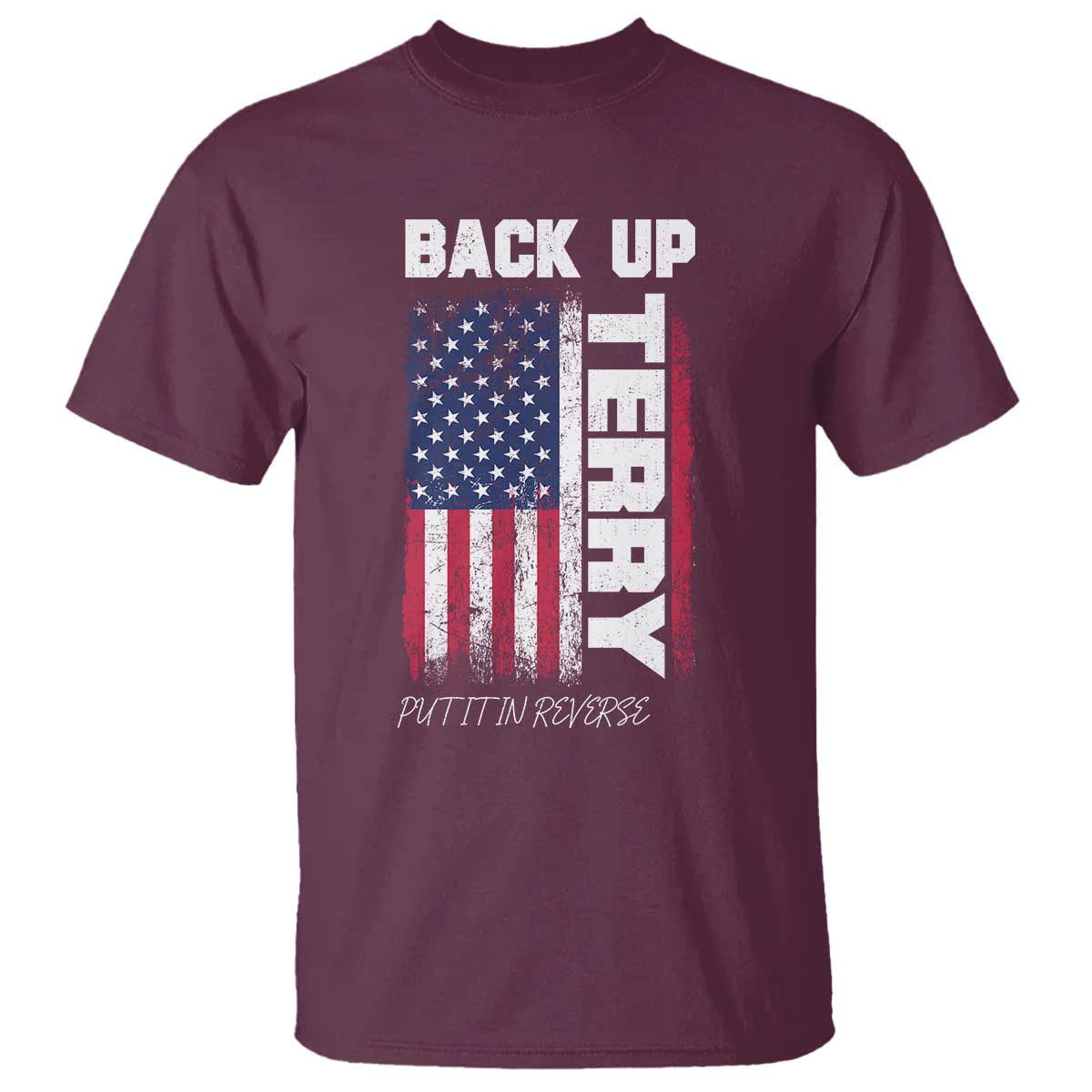 Back It Up Terry Put It In Reverse T Shirt Funny 4th of July Patriotic American Flag TS10 Maroon Print Your Wear