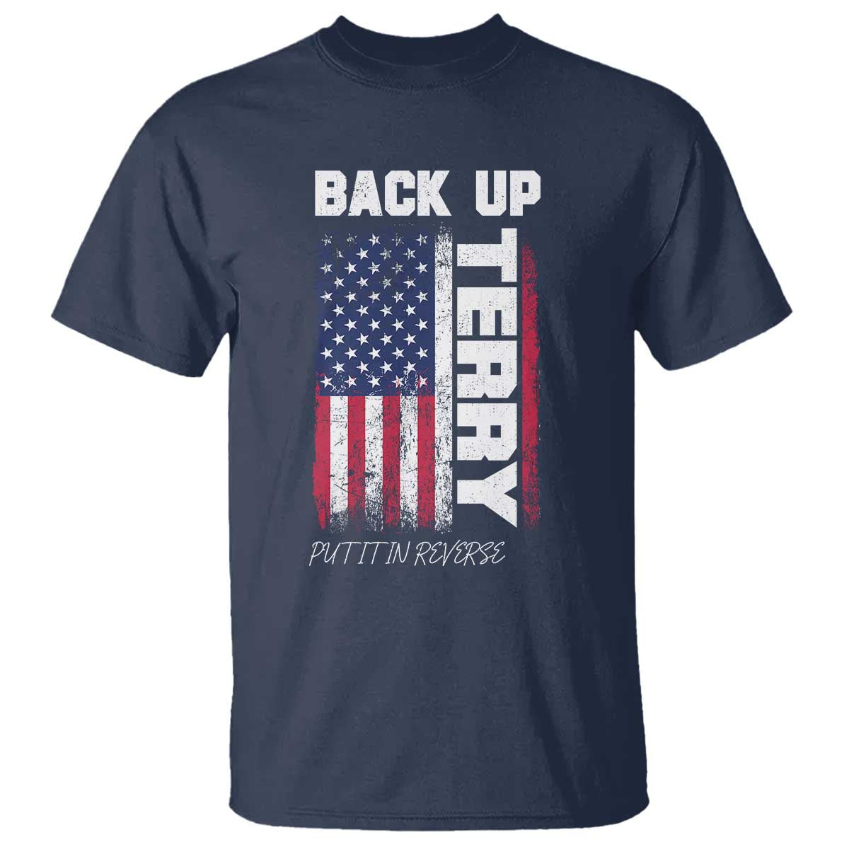 Back It Up Terry Put It In Reverse T Shirt Funny 4th of July Patriotic American Flag TS10 Navy Print Your Wear