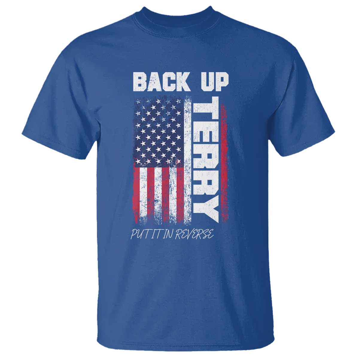 Back It Up Terry Put It In Reverse T Shirt Funny 4th of July Patriotic American Flag TS10 Royal Blue Print Your Wear