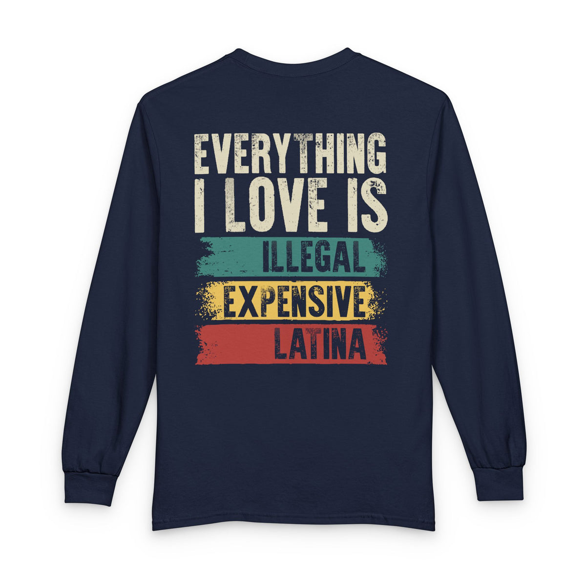 Everything I Love Is Illegal Expensive Or Latina Long Sleeve Shirt (on Back) TS09 Navy Print Your Wear