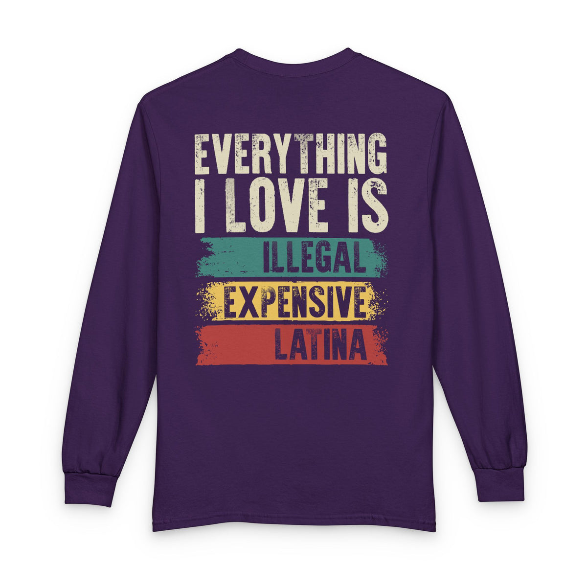 Everything I Love Is Illegal Expensive Or Latina - Long Sleeve Shirt TS09 Purple Print Your Wear