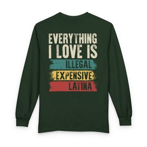 Everything I Love Is Illegal Expensive Or Latina - Long Sleeve Shirt TS09 Dark Forest Green Print Your Wear