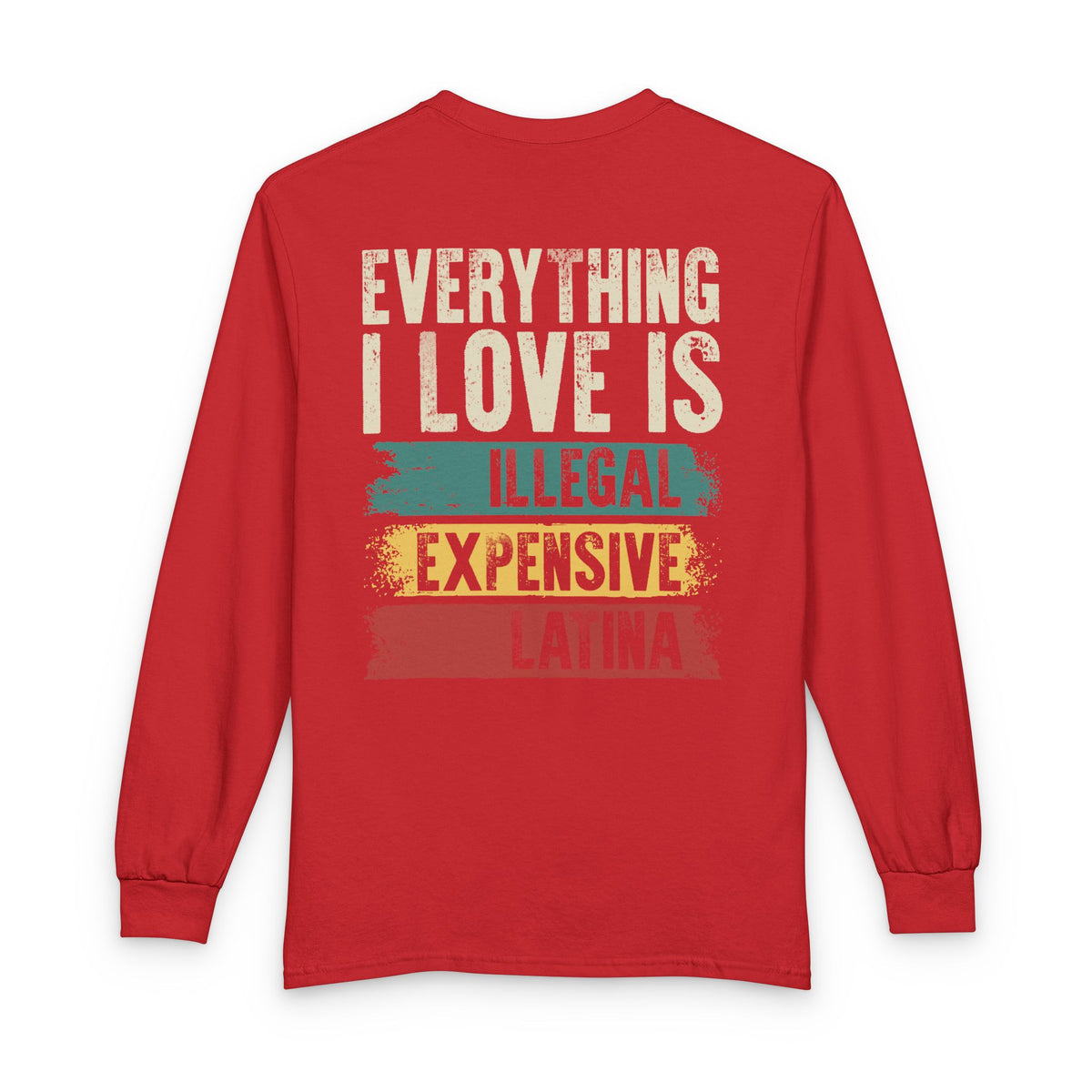 Everything I Love Is Illegal Expensive Or Latina Long Sleeve Shirt (on Back) TS09 Red Print Your Wear