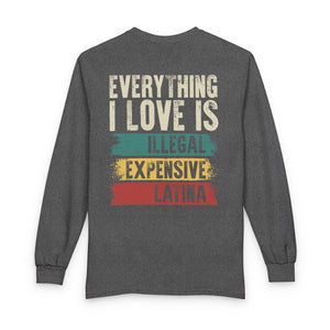 Everything I Love Is Illegal Expensive Or Latina Long Sleeve Shirt (on Back) TS09 Graphite Heather Print Your Wear