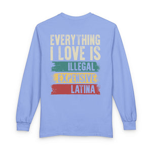 Everything I Love Is Illegal Expensive Or Latina Long Sleeve Shirt (on Back) TS09 Carolina Blue Print Your Wear