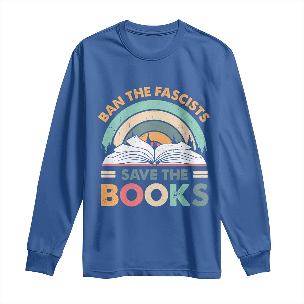 Ban The Fascists Save The Books Long Sleeve Shirt Funny Book Lovers Librarian Book Nerd TS10 Royal Blue Print Your Wear