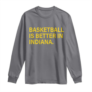 Basketball Is Better in Indiana Long Sleeve Shirt Bold Yellow Statement Hoosier Hoops Fans TS02 Charcoal Print Your Wear