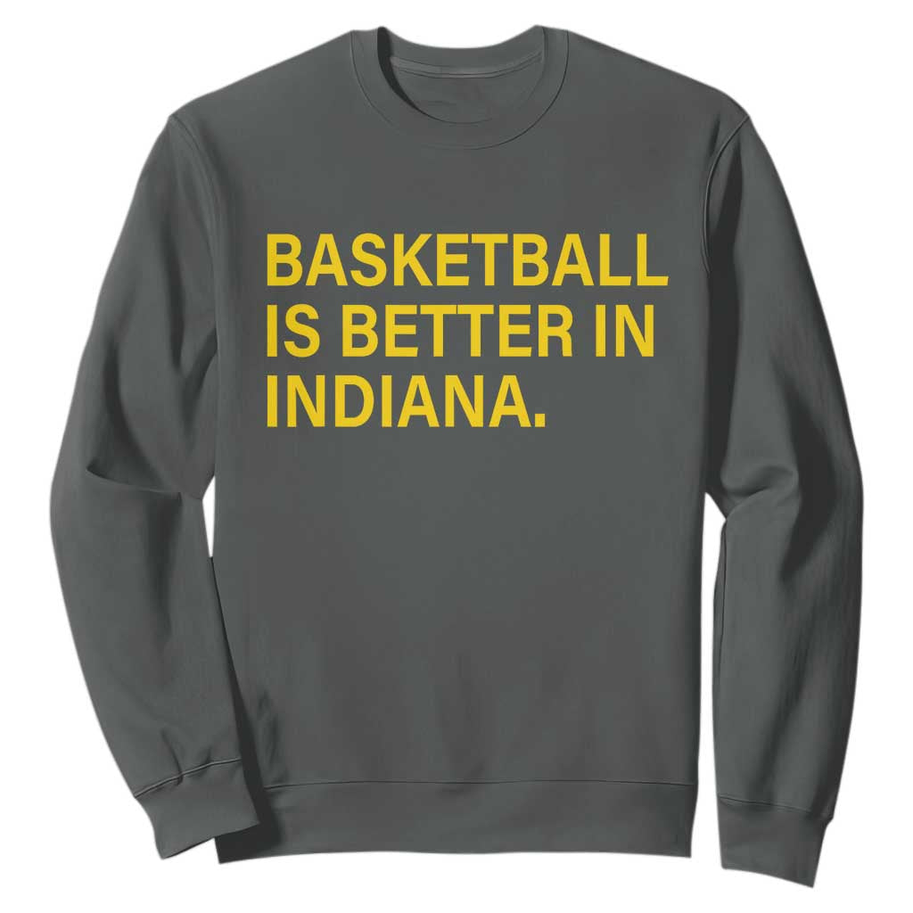 Basketball Is Better in Indiana Sweatshirt Bold Yellow Statement Hoosier Hoops Fans TS02 Dark Heather Print Your Wear