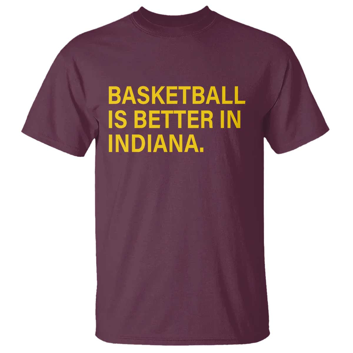 Basketball Is Better in Indiana T Shirt Bold Yellow Statement Hoosier Hoops Fans TS02 Maroon Print Your Wear