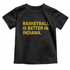 Basketball Is Better in Indiana Toddler T Shirt Bold Yellow Statement Hoosier Hoops Fans TS02 Black Print Your Wear