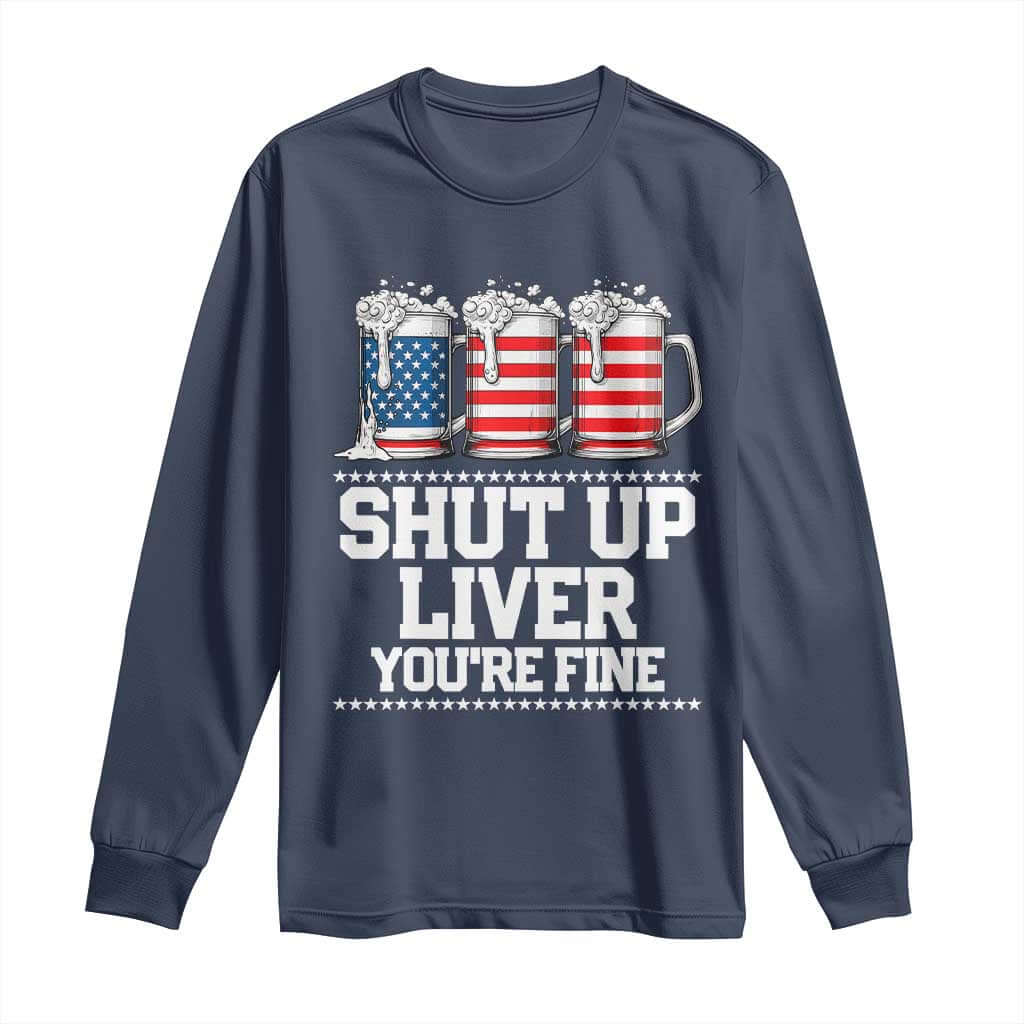 Beer American Flag 4th of July Long Sleeve Shirt Merica Drinking USA Shut Up Liver You Are Fine TS10 Navy Print Your Wear