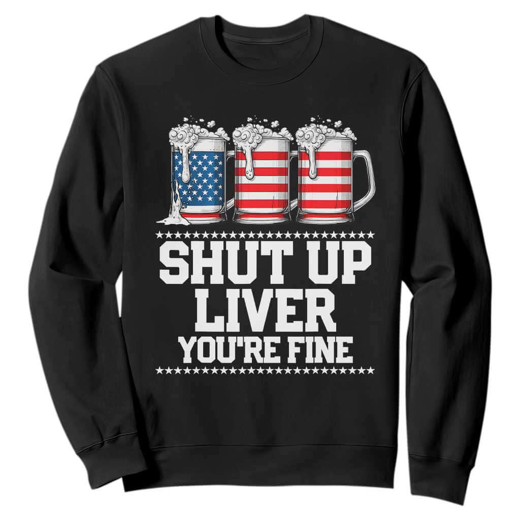 Beer American Flag 4th of July Sweatshirt Merica Drinking USA Shut Up Liver You Are Fine TS10 Black Print Your Wear