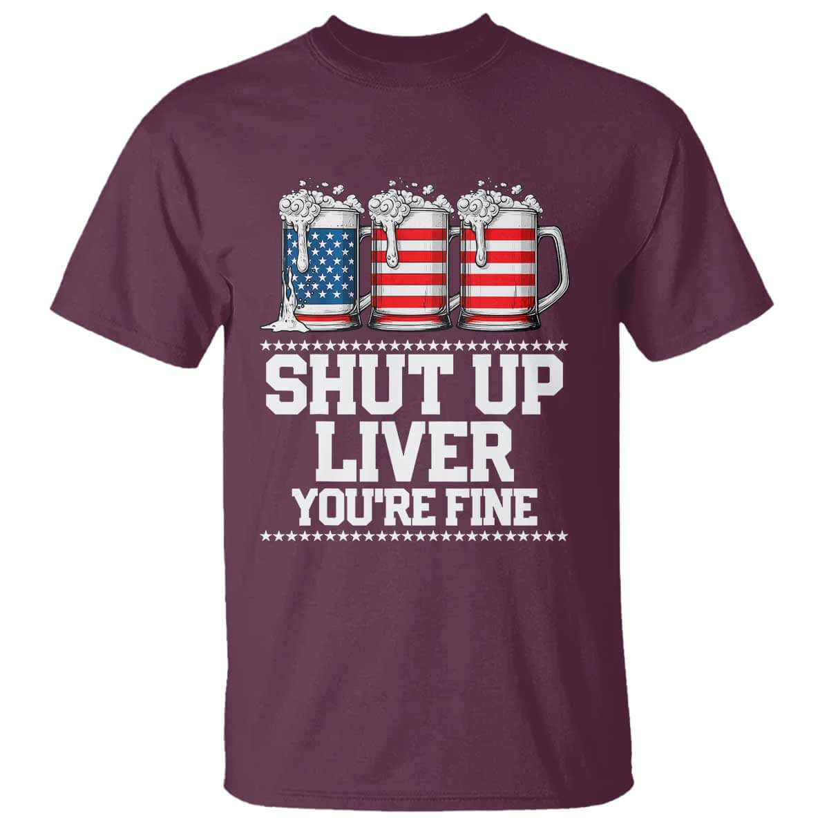 Beer American Flag 4th of July T Shirt Merica Drinking USA Shut Up Liver You Are Fine TS10 Maroon Print Your Wear