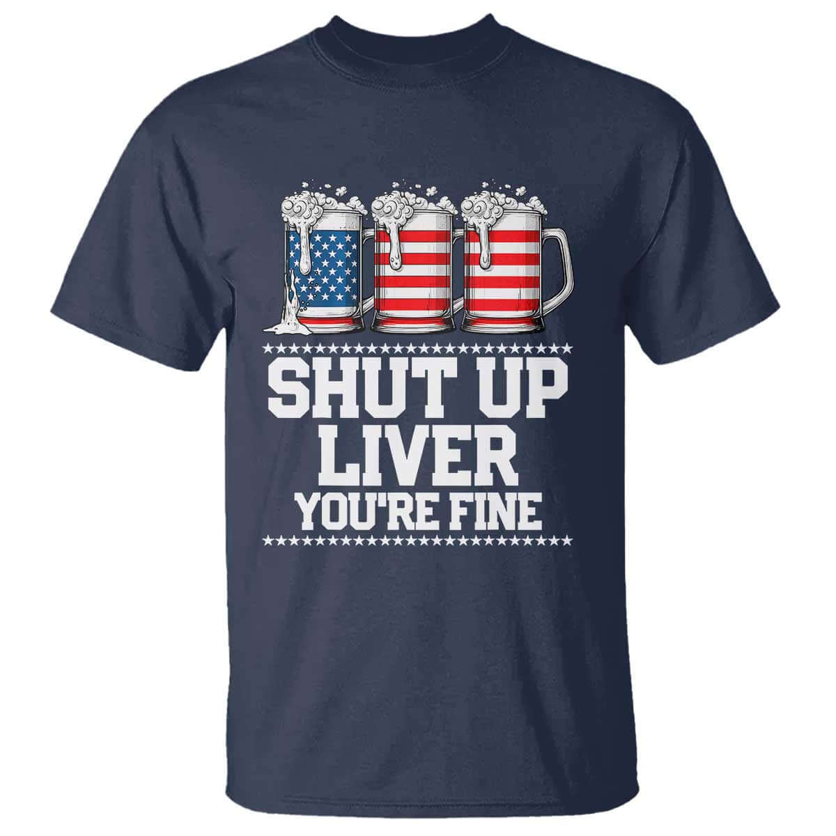 Beer American Flag 4th of July T Shirt Merica Drinking USA Shut Up Liver You Are Fine TS10 Navy Print Your Wear