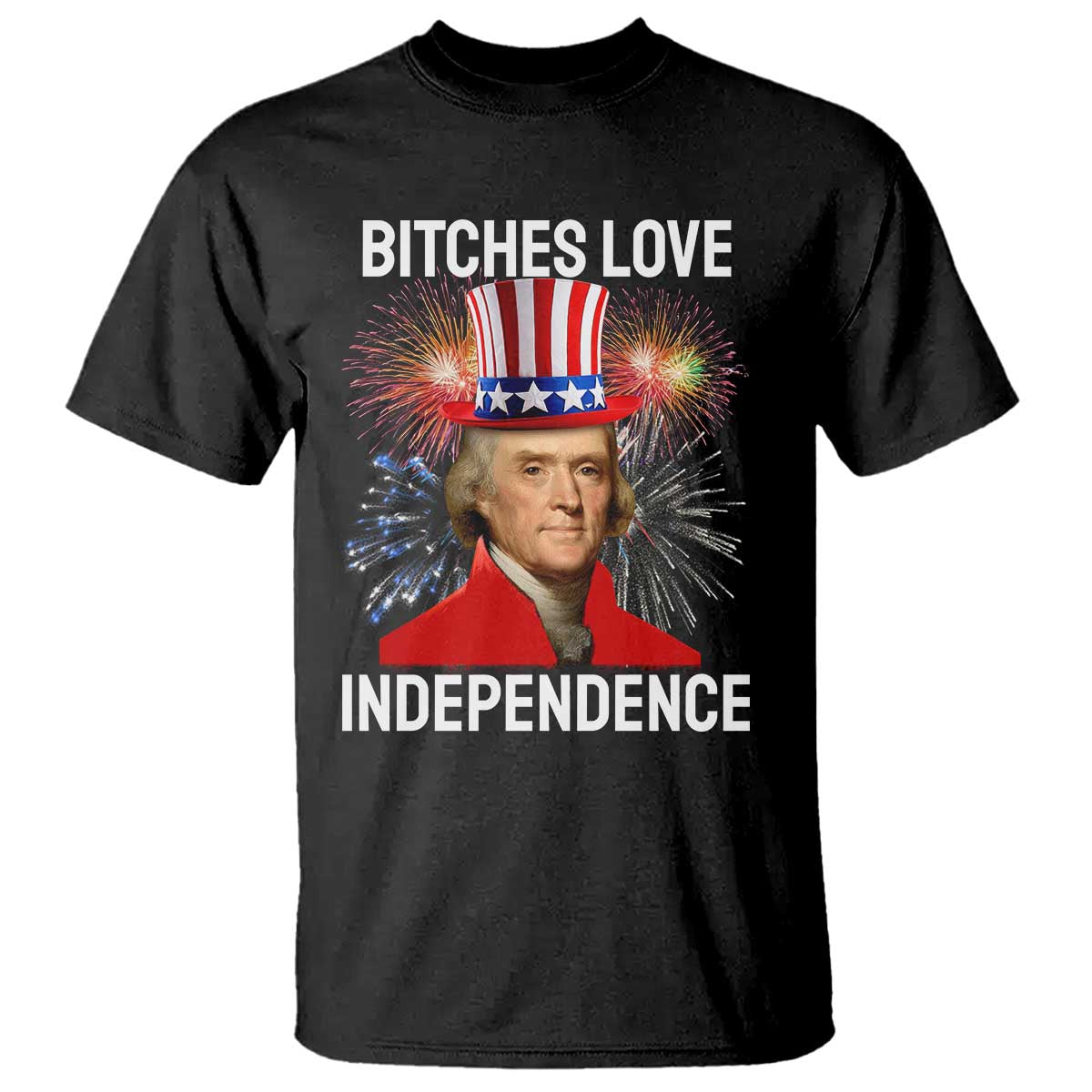 Bitches Love Independence T Shirt Thomas Jefferson Funny 4th Of July TS10 Black Print Your Wear