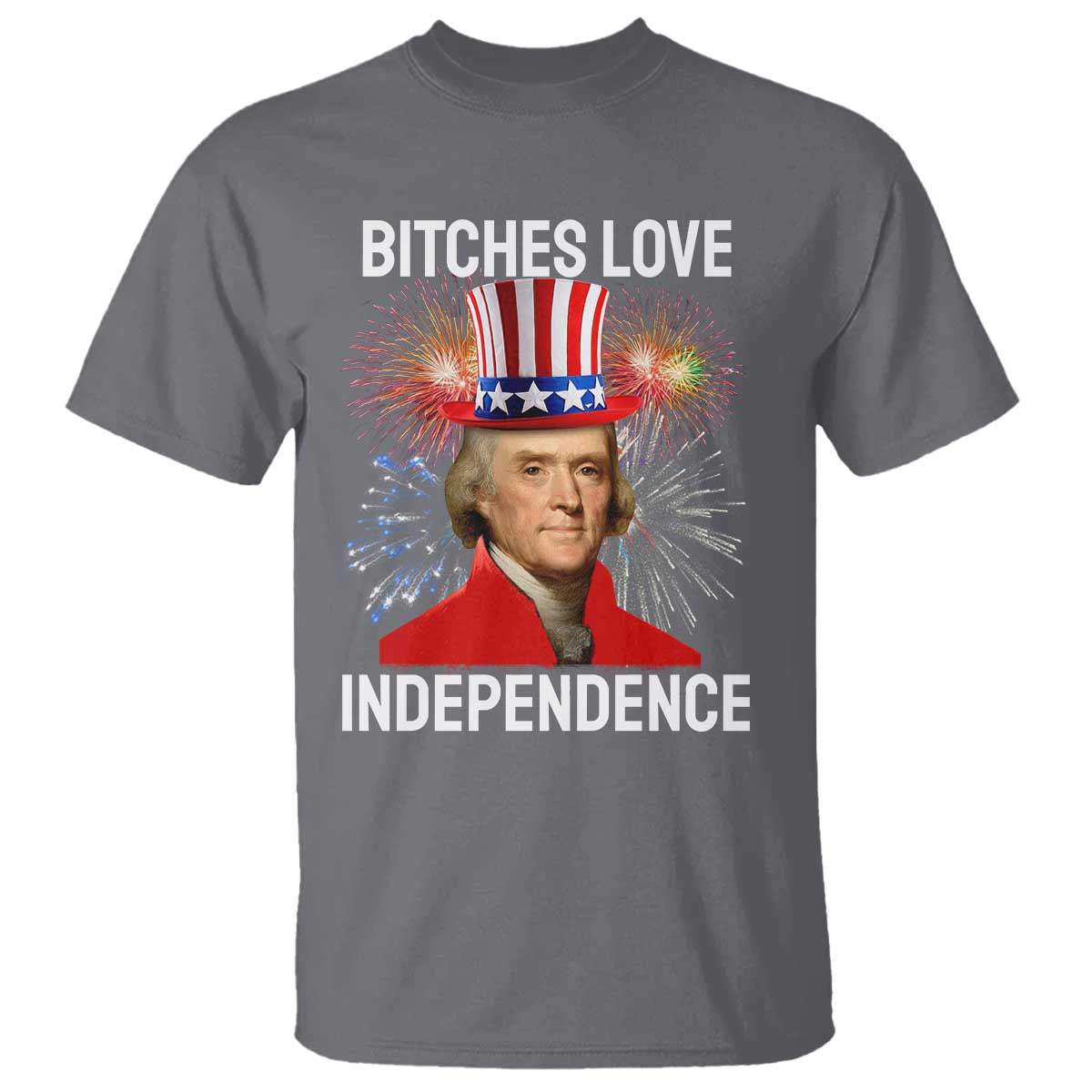 Bitches Love Independence T Shirt Thomas Jefferson Funny 4th Of July TS10 Charcoal Print Your Wear