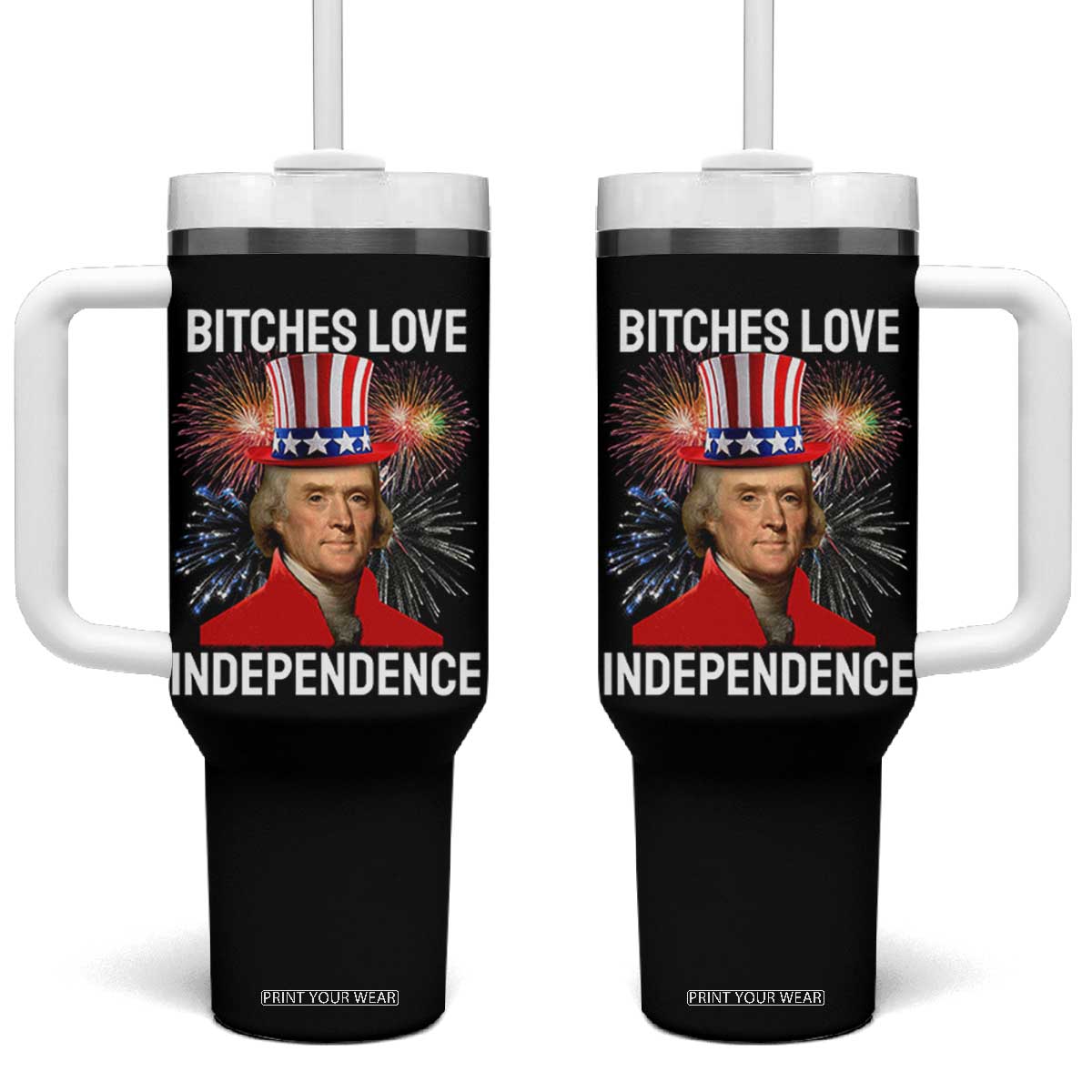 Bitches Love Independence Tumbler With Handle Thomas Jefferson Funny 4th Of July TS10 One Size: 40 oz Black Print Your Wear