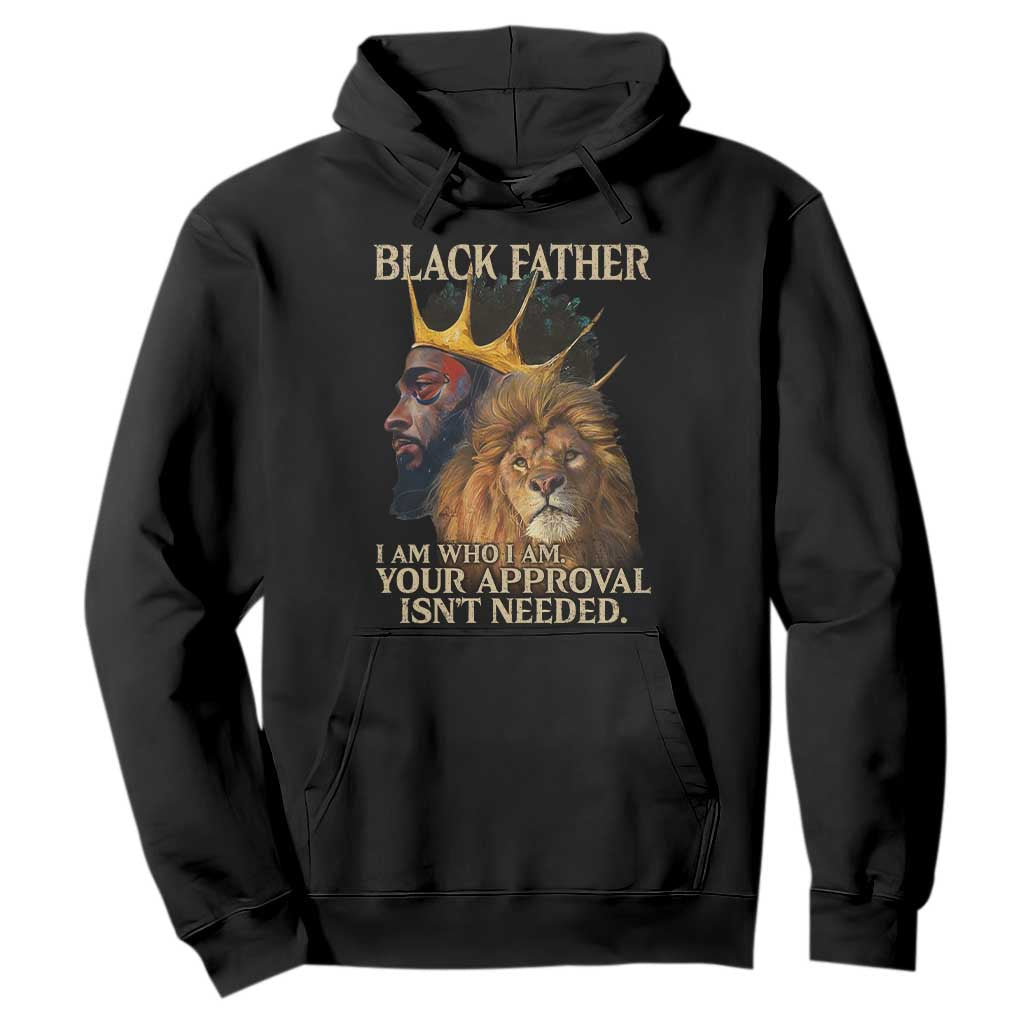 Black Father Hoodie I Am Who I Am Your Approval Isn't Needed African American Dad TS11 Black Print Your Wear