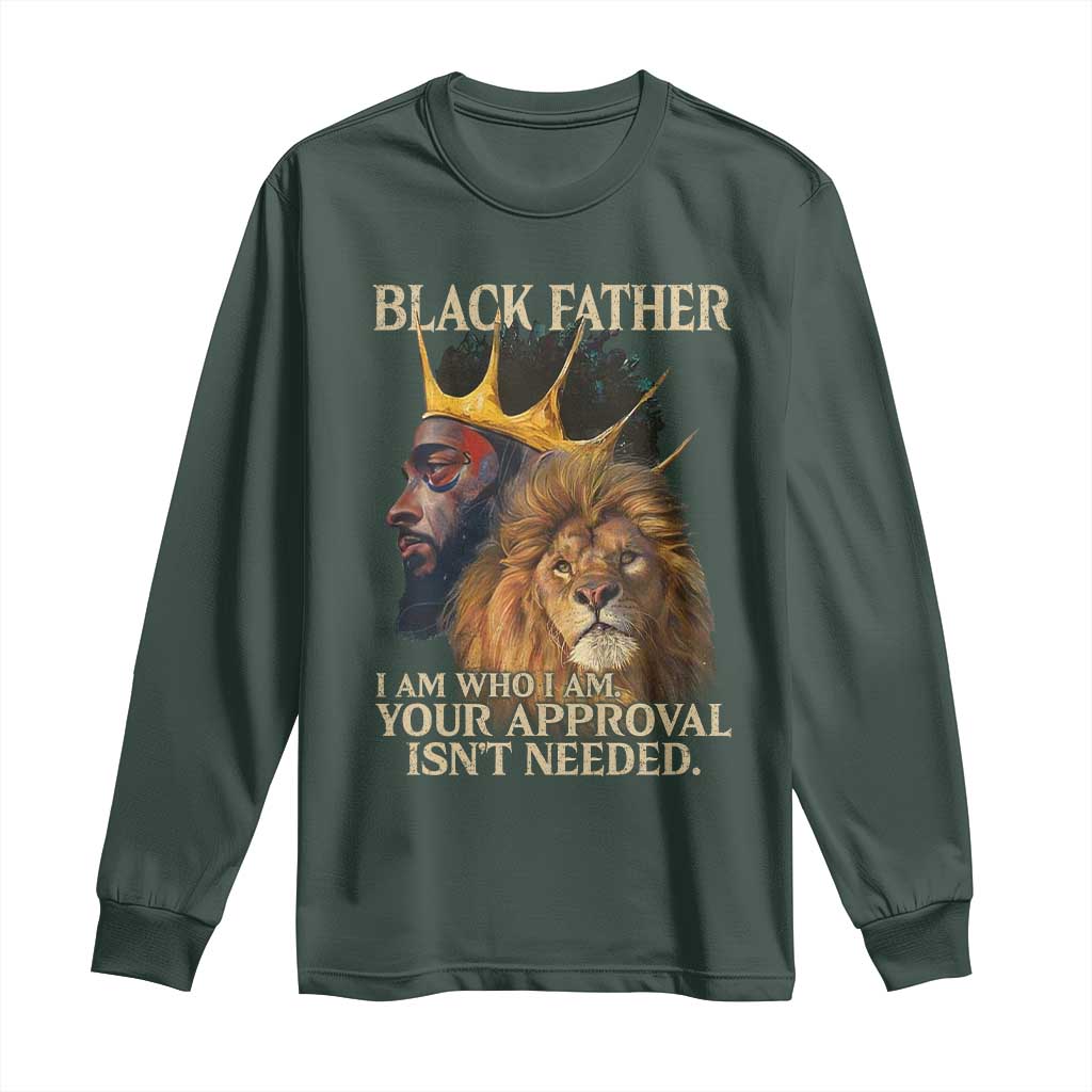 Black Father Long Sleeve Shirt I Am Who I Am Your Approval Isn't Needed African American Dad TS11 Dark Forest Green Print Your Wear