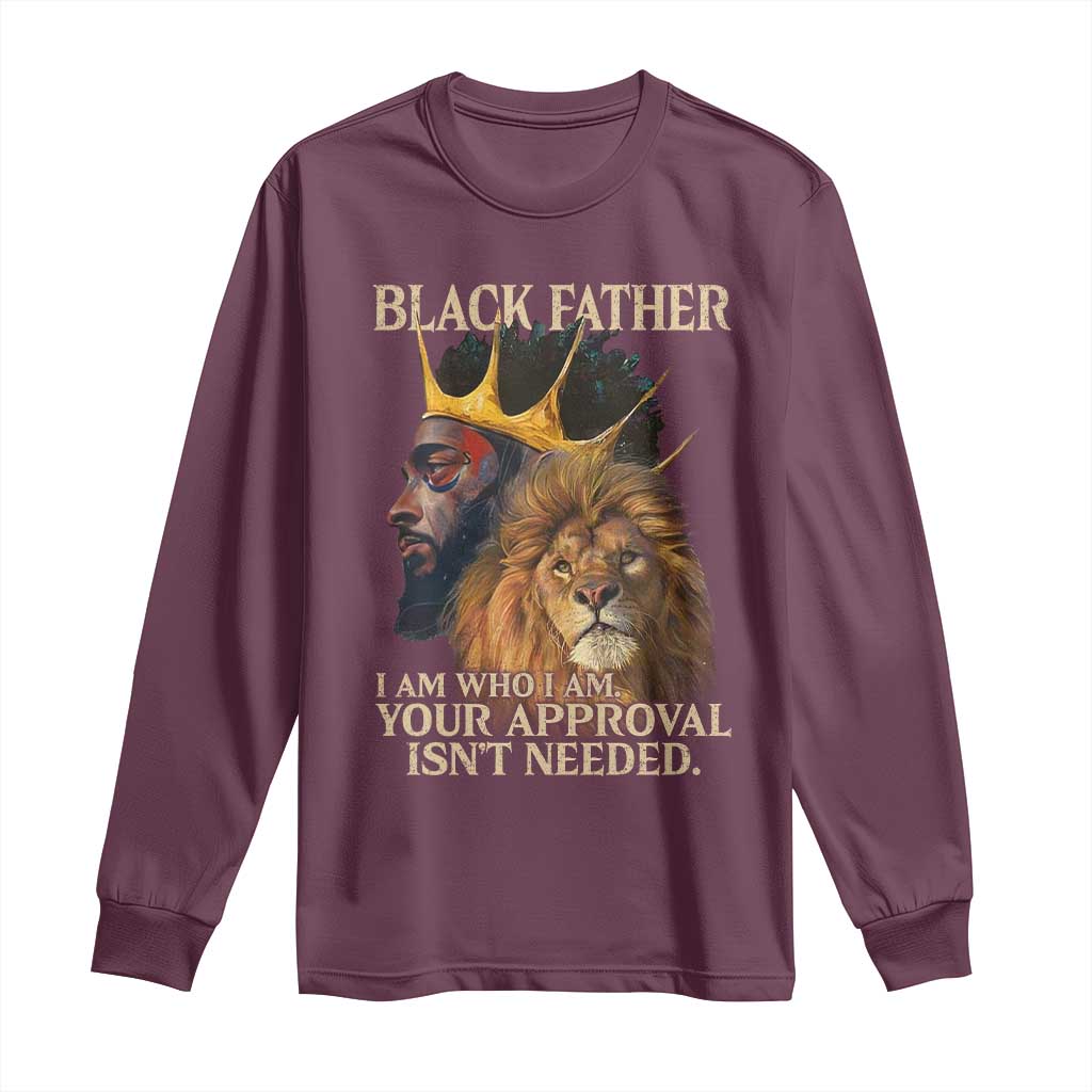 Black Father Long Sleeve Shirt I Am Who I Am Your Approval Isn't Needed African American Dad TS11 Maroon Print Your Wear
