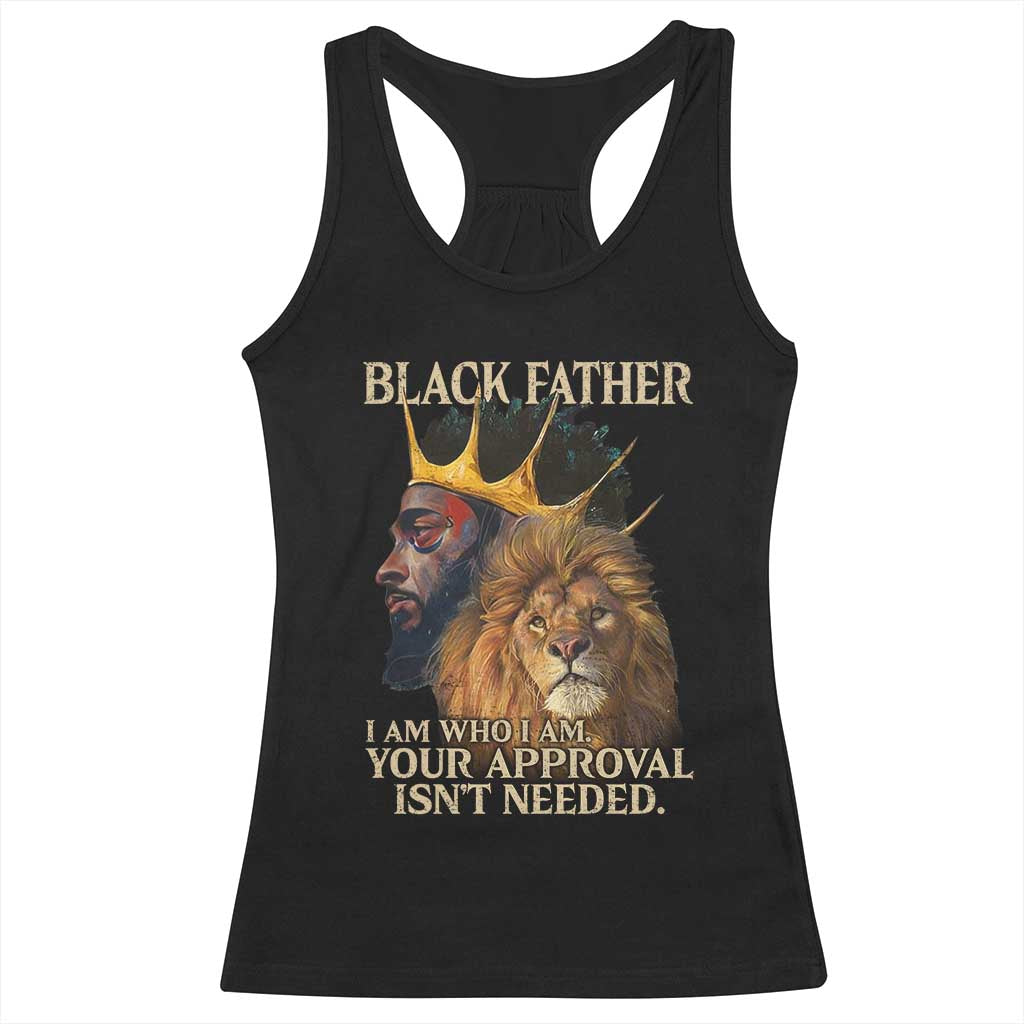 Black Father Racerback Tank Top I Am Who I Am Your Approval Isn't Needed African American Dad TS11 Black Print Your Wear