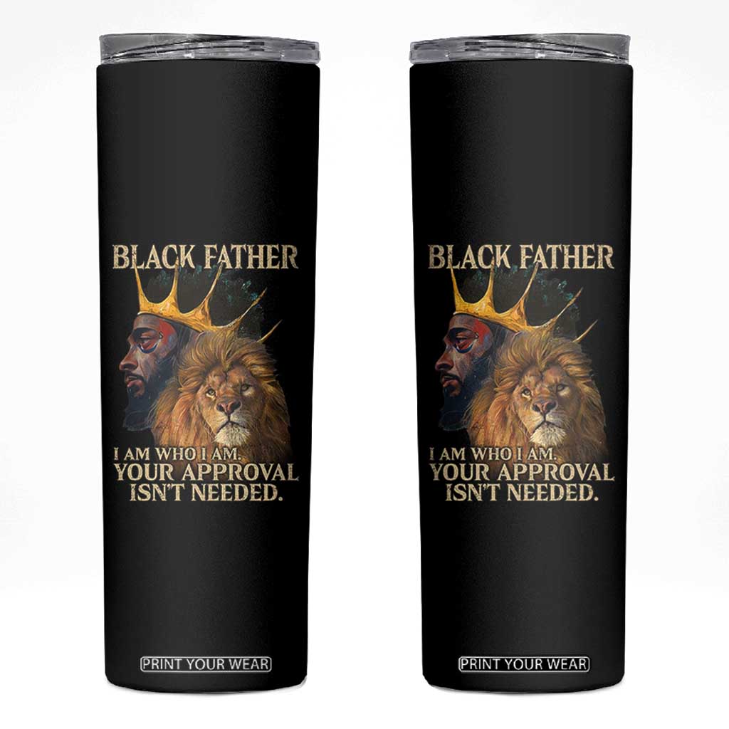 Black Father Skinny Tumbler I Am Who I Am Your Approval Isn't Needed African American Dad TS11 Black Print Your Wear