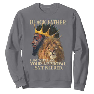Black Father Sweatshirt I Am Who I Am Your Approval Isn't Needed African American Dad TS11 Charcoal Print Your Wear