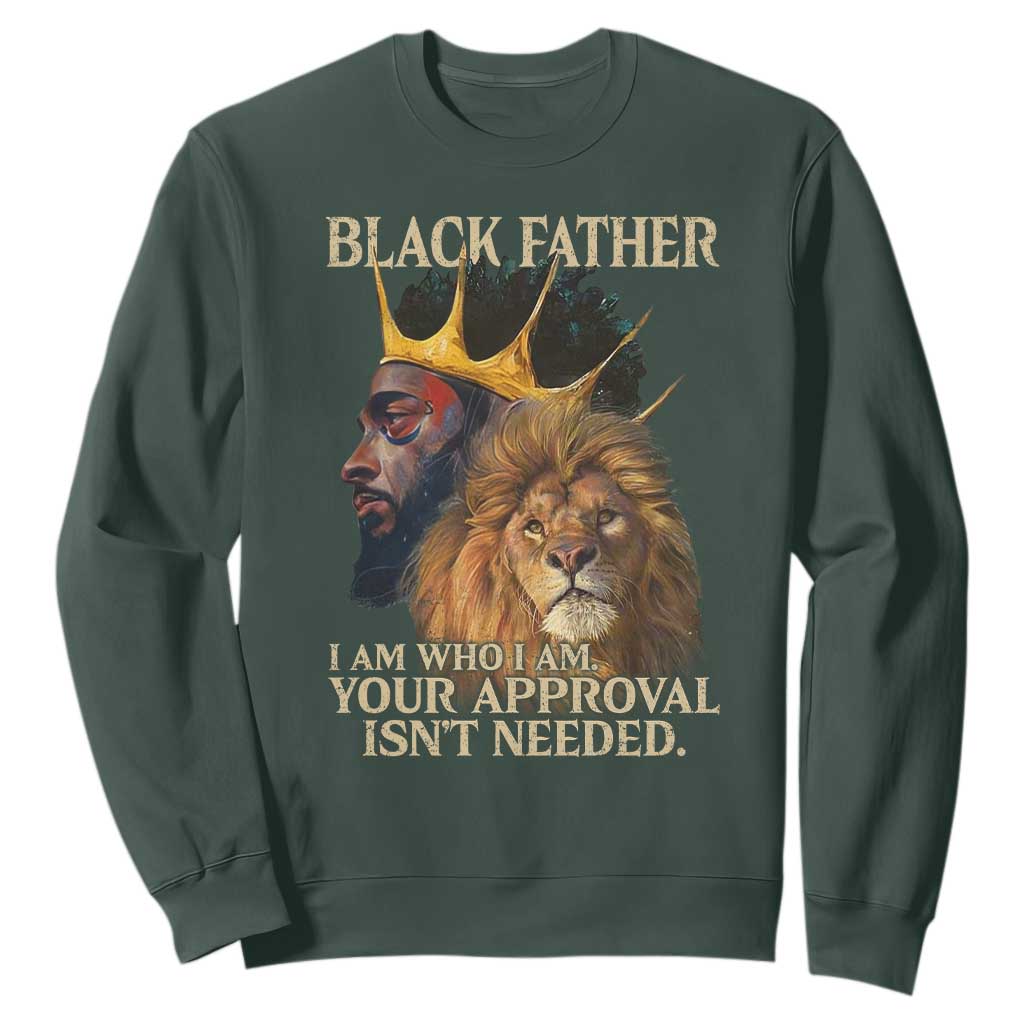 Black Father Sweatshirt I Am Who I Am Your Approval Isn't Needed African American Dad TS11 Dark Forest Green Print Your Wear