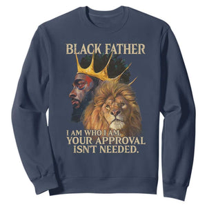 Black Father Sweatshirt I Am Who I Am Your Approval Isn't Needed African American Dad TS11 Navy Print Your Wear