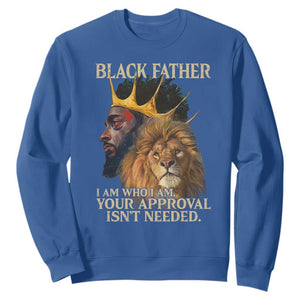 Black Father Sweatshirt I Am Who I Am Your Approval Isn't Needed African American Dad TS11 Royal Blue Print Your Wear