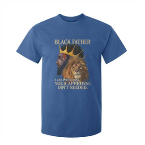 Black Father T Shirt For Kid I Am Who I Am Your Approval Isn't Needed African American Dad TS11 Royal Blue Print Your Wear